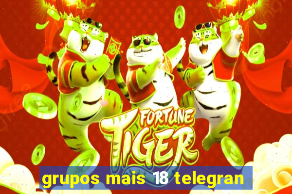 grupos mais 18 telegran